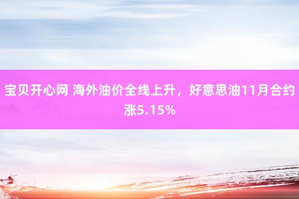 宝贝开心网 海外油价全线上升，好意思油11月合约涨5.15%