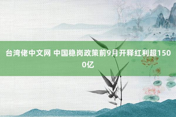 台湾佬中文网 中国稳岗政策前9月开释红利超1500亿