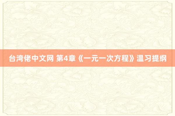 台湾佬中文网 第4章《一元一次方程》温习提纲